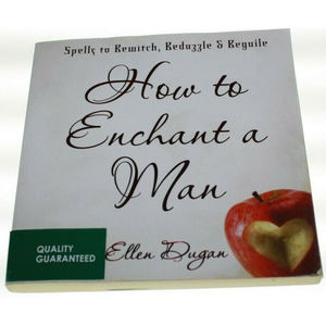 How to Enchant a Man: Spells to Bewitch, Bedazzle and Beguile by Ellen Dugan